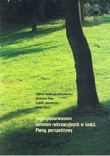 Okładka: Jolanta Jakóbczyk-Gryszkiewicz - Zagospodarowanie terenów rekreacyjnych w Łodzi. Plany. Perspektywy