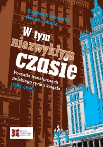 Okładka: Bogdan Klukowski - W tym niezwykłym czasie. Początki transformacji polskiego rynku książki (1989-1995)