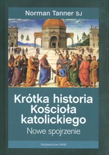 Okładka: Norman Tanner - Krótka historia Kościoła katolickiego. Nowe spojrzenie