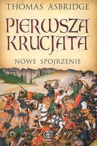 Okładka: Thomas Asbridge - Pierwsza krucjata. Nowe spojrzenie