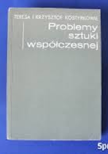 Okładka: Teresa i Krzysztof Kostyrkowie - Problemy sztuki współczesnej