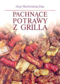 Okładka: Alicja Marchwieńska-Fuks - Pachnące potrawy z grilla