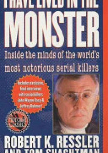 Okładka: Robert K. Ressler - I Have Lived in the Monster: Inside the Minds of the World's Most Notorious Serial Killers