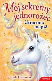 Okładka: Linda Chapman - Mój sekretny jednorożec - Utracona magia