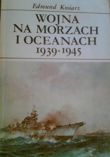 Okładka: Edmund Kosiarz - Wojna na morzach i oceanach 1939-1945
