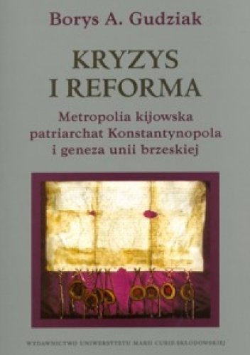 Okładka: Borys A. Gudziak - Kryzys i reforma. Metropolia kijowska patriarchat Konstantynopola i geneza unii brzeskiej