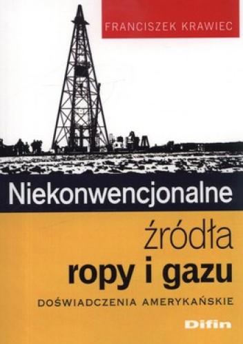 Okładka: Franciszek Krawiec - Niekonwencjonalne źródła ropy i gazu. Doświadczenia amerykańskie