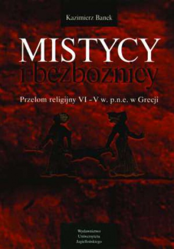 Okładka: Kazimierz Banek - Mistycy i bezbożnicy: przełom religijny VI-V w. p.n.e. w Grecji