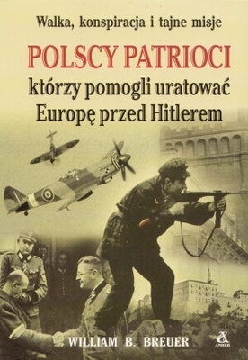Okładka: William B. Breuer - Polscy patrioci, którzy pomogli uratować Europę przed Hitlerem