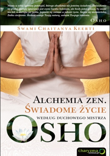 Okładka: Swami Chaitanya Keerti - Alchemia zen. Świadome życie według duchowego mistrza Osho