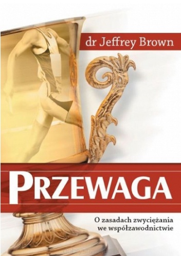 Okładka: Jeffrey Brown - Przewaga. O zasadach zwyciężania we współzawodnictwie