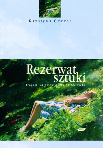 Okładka: Krystyna Czerni - Rezerwat sztuki. Tropami artystów polskich XX wieku