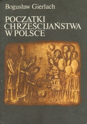 Okładka: Bogusław Gierlach - Początki chrześcijaństwa w Polsce