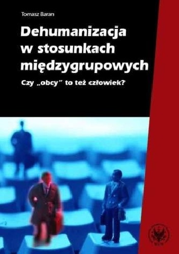 Okładka: Tomasz Baran - Dehumanizacja w stosunkach międzygrupowych