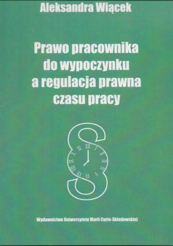 Okładka: Aleksandra Wiącek - Prawo pracownika do wypoczynku a regulacja prawna czasu pracy