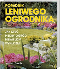Okładka: Joanna Smith - Poradnik leniwego ogrodnika /Jak mieć piękny ogród niewielkim wysiłkiem