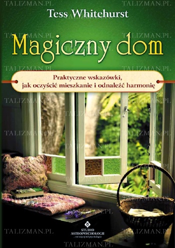 Okładka: Tess Whitehurst - Magiczny dom. Praktyczne wskazówki jak oczyścić mieszkanie i odnaleźć harmonię