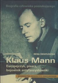 Okładka: Irena Światłowska - Biografia człowieka poszukującego Klaus Mann Europejczyk, pisarz, bojownik antyfaszystowski