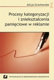 Okładka: Alicja Grochowska - Procesy kategoryzacji i zniekształcenia pamięciowe w reklamie