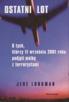 Okładka: Jere Longman - Ostatni lot. O tych, którzy 11 września 2001 roku podjęli walkę z terrorystami