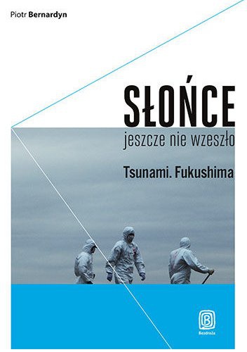 Okładka: Piotr Bernardyn - Słońce jeszcze nie wzeszło. Tsunami. Fukushima