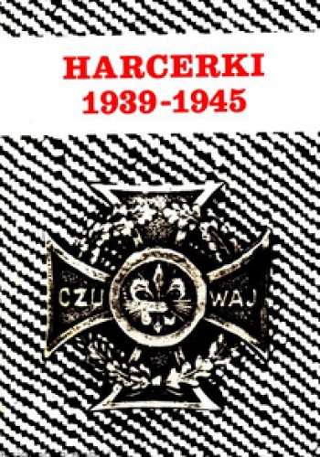 Okładka:  praca zbiorowa - HARCERKI  1939-1945 relacje-pamiętniki... Być posłuszną prawu harcerskiemu
