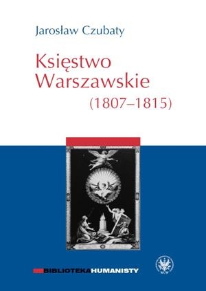 Okładka: Jarosław Czubaty - Księstwo Warszawskie (1807-1815)