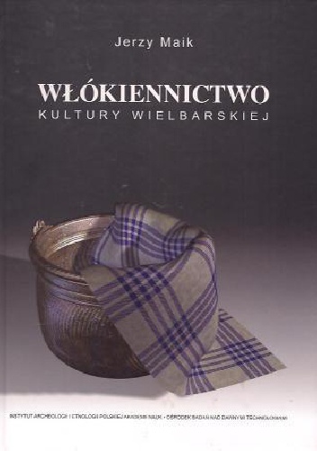 Okładka: Jerzy Maik - Włókiennictwo kultury wielbarskiej