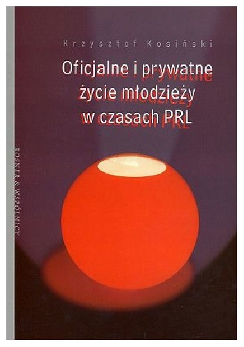Okładka: Krzysztof Kosiński - Oficjalne i prywatne życie młodzieży w czasach PRL