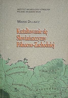 Okładka: Marek Dulinicz - Kształtowanie się Słowiańszczyzny Północno-Zachodniej. Studium archeologiczne