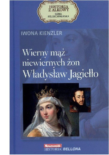 Okładka: Iwona Kienzler - Wierny mąż niewiernych żon. Władysław Jagiełło