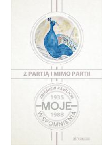 Okładka: Zbigniew Pawlicki - Z partią i mimo partii. Moje wspomnienia 1935-1988
