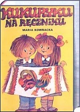 Okładka: Maria Kownacka - Kukuryku na ręczniku