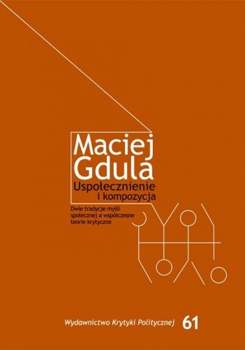 Okładka: Maciej Gdula - Uspołecznienie i kompozycja. Dwie tradycje myśli społecznej a współczesne teorie krytyczne