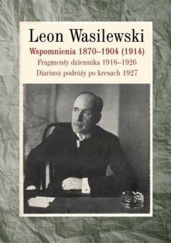 Okładka: Leon Wasilewski - Wspomnienia 1870-1904 (1914). Fragmenty dziennika 1916-1926. Diariusz podróży po kresach 1927