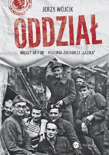 Okładka: Jerzy Wójcik - Oddział. Między AK i UB - historia żołnierzy Łazika