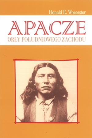 Okładka: Donald Emmet Worcester - Apacze. Orły Południowego Zachodu