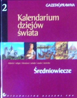 Okładka:  praca zbiorowa - Kalendarium dziejów świata : historia, religia, literatura, sztuka, nauka, technika. Średniowiecze
