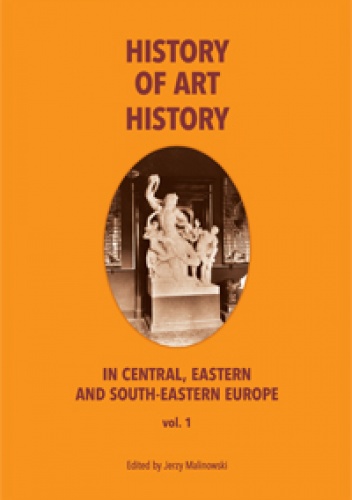 Okładka: Jerzy Malinowski - The History of Art History in Central, Eastern and South-Eastern Europe, vol. 1