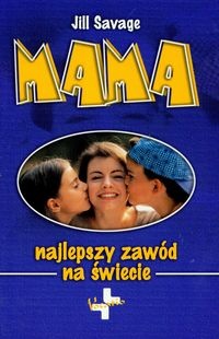 Okładka: Jill Savage - Mama - najlepszy zawód na świecie
