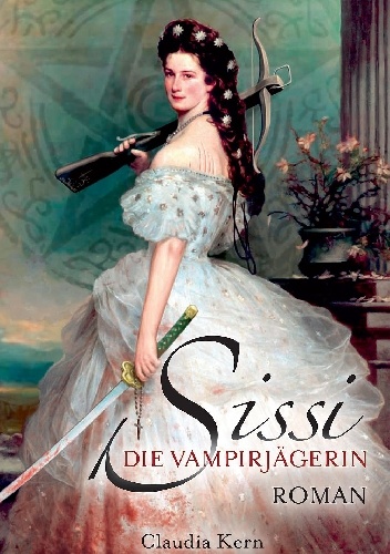 Okładka: Claudia Kern - Sissi - Die Vampirjägerin. Scheusalsjahre einer Kaiserin