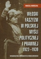 Okładka: Maciej Marszał - Włoski faszyzm w polskiej myśli politycznej i prawnej 1922-1939