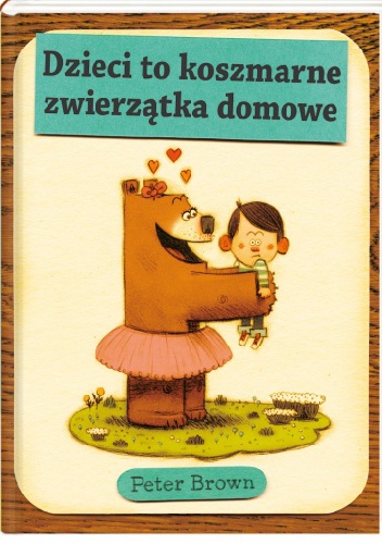 Okładka: Peter Brown - Dzieci to koszmarne zwierzątka domowe