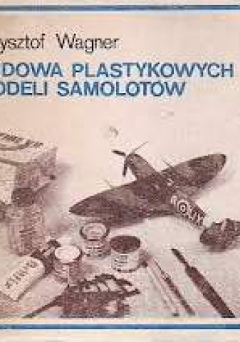 Okładka: Krzysztof Wagner - Budowa plastykowych modeli samolotów