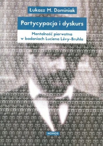 Okładka: Łukasz Dominiak - Partycypacja i dyskurs. Mentalność pierwotna w badaniach Luciena Levy-Bruhla