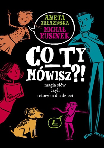 Okładka: Michał Rusinek - Co ty mówisz?! Magia słów, czyli retoryka dla dzieci