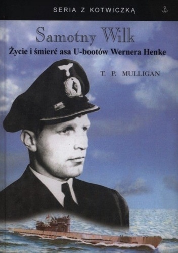 Okładka: Timothy P. Mulligan - Samotny Wilk. Życie i śmierć asa U-bootów Wernera Henke