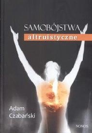 Okładka: Adam Czabański - Samobójstwa altruistyczne. Formy manifestacji, mechanizmy i społeczne reperkusje zjawiska