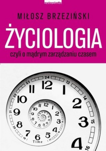Okładka: Miłosz Brzeziński - Życiologia czyli o mądrym zarządzaniu czasem