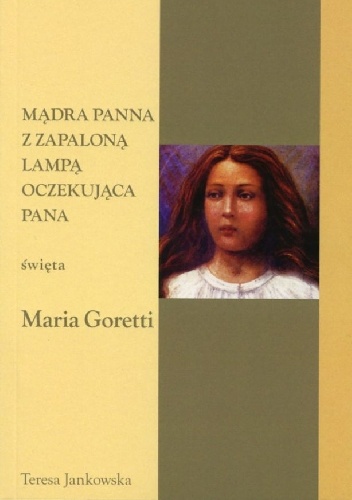 Okładka: Teresa Jankowska - Mądra panna z zapaloną lampą oczekująca Pana... Święta Maria Goretti